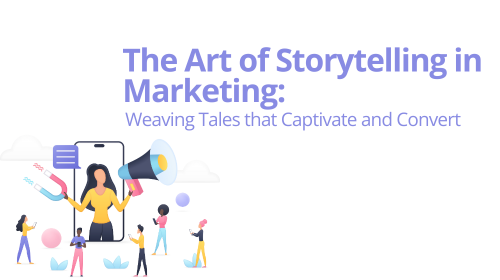 The Art of Storytelling in Marketing: Weaving Tales that Captivate and Convert